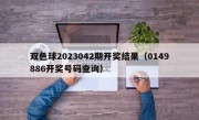 双色球2023042期开奖结果（0149886开奖号码查询）