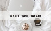 荷乙比分（荷乙比分雷速体育）