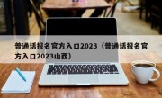 普通话报名官方入口2023（普通话报名官方入口2023山西）