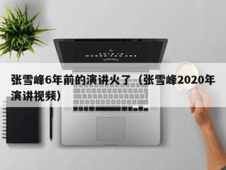 张雪峰6年前的演讲火了（张雪峰2020年演讲视频）