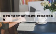 曝罗翔在新东方当过三年老师（罗翔老师怎么样）