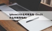 iphone15什么时候发布（ios15什么时候发布的）