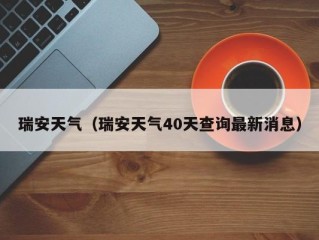 瑞安天气（瑞安天气40天查询最新消息）