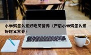 小米粥怎么煮好吃又营养（产后小米粥怎么煮好吃又营养）