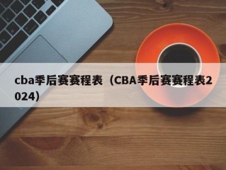 cba季后赛赛程表（CBA季后赛赛程表2024）