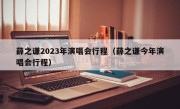 薛之谦2023年演唱会行程（薛之谦今年演唱会行程）