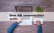 www.百度（wwwbaidu508vipcom）