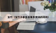 玉竹（玉竹沙参百合麦冬煲汤的功效）