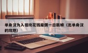 单身汉为入祖坟花钱雇佣一日新娘（出单身汉的坟地）