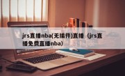 jrs直播nba(无插件)直播（jrs直播免费直播nba）