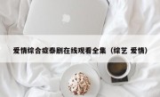 爱情综合症泰剧在线观看全集（综艺 爱情）
