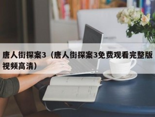 唐人街探案3（唐人街探案3免费观看完整版视频高清）