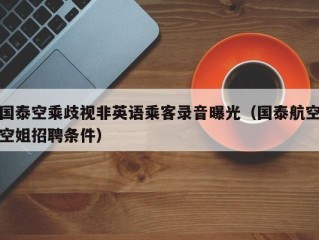国泰空乘歧视非英语乘客录音曝光（国泰航空空姐招聘条件）