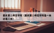 重庆第二师范学院（重庆第二师范学院是一本还是二本）