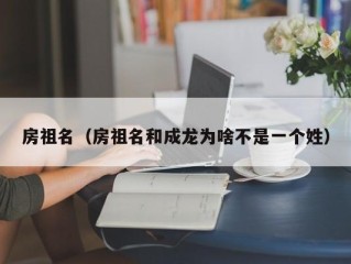 房祖名（房祖名和成龙为啥不是一个姓）