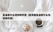 鱼油有什么功效和作用（高浓度鱼油有什么功效和作用）