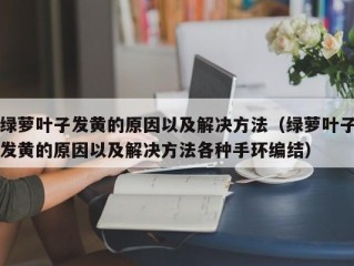 绿萝叶子发黄的原因以及解决方法（绿萝叶子发黄的原因以及解决方法各种手环编结）